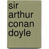 Sir Arthur Conan Doyle by Sir Arthur Conan Doyle