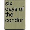 Six Days Of The Condor by James Grady