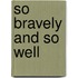 So Bravely And So Well