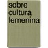 Sobre Cultura Femenina