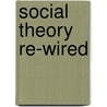 Social Theory Re-Wired by Wesley Longhofer