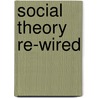 Social Theory Re-Wired door Wesley Longhofer