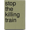 Stop The Killing Train door Michael Albert