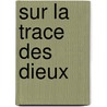 Sur La Trace Des Dieux door Ivan Cloulas