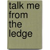 Talk Me From The Ledge door Deetta Miller