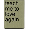 Teach Me To Love Again by Corinne Renee