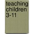 Teaching Children 3-11