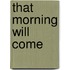 That Morning Will Come