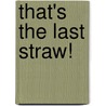 That's the Last Straw! door Cynthia Amoroso