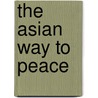 The Asian Way To Peace door Michael Haas