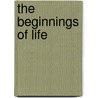 The Beginnings Of Life door Henry Charlton Bastian