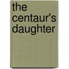 The Centaur's Daughter door Ellen Jensen Abbott