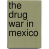 The Drug War In Mexico by David A. Shirk