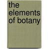 The Elements Of Botany door Adrien de Jussieu