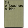 The Embouchure Builder door Lowell Little