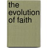 The Evolution Of Faith door Phillip Gulley
