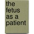 The Fetus as a Patient