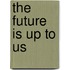 The Future Is Up to Us