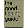 The Good Fishing Guide door D.A. Orton