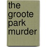 The Groote Park Murder by Freeman Wills Crofts