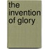 The Invention Of Glory