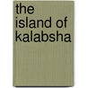The Island Of Kalabsha door ZahiA Hawass