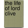 The Life Of Lord Clive door Sir George Forrest