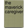 The Maverick Caregiver door Carolyn Connelly