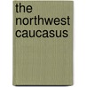 The Northwest Caucasus door Walter Richmond