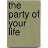 The Party Of Your Life door Erika Dillman