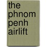 The Phnom Penh Airlift by Charles W. Heckman
