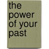 The Power Of Your Past door John Schuster