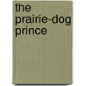 The Prairie-Dog Prince door Eva Katharine Gibson