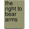 The Right To Bear Arms door Robert J. Spitzer