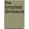 The Smartest Dinosaurs door Don Lessem