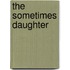 The Sometimes Daughter