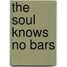 The Soul Knows No Bars door Drew Leder