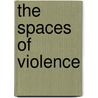 The Spaces of Violence by James Richard Giles