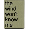 The Wind Won't Know Me by Emily Benedek