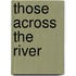 Those Across the River