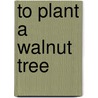 To Plant A Walnut Tree door Trevor Waldock