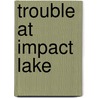 Trouble at Impact Lake by Andreas Oertel