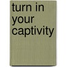 Turn in Your Captivity door Sandra Wilson