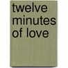 Twelve Minutes Of Love door Kapka Kassabova