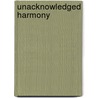 Unacknowledged Harmony by Alan Edelstein