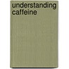 Understanding Caffeine by Jack E. James