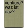 Ventiure? Waz Ist Daz? door Bastian Heger