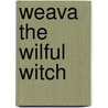 Weava The Wilful Witch door Tiffany Mandrake