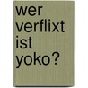 Wer verflixt ist Yoko? by Knister