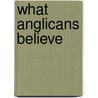 What Anglicans Believe door Samuel Wells